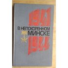 В непокоренном Минске. Документы и материалы о подпольной борьбе советских патриотов в годы Великой Отечественной войны (июнь 1941 - июль 1944).