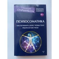 Старшенбаум Геннадий.  Психосоматика. Как починить душу, чтобы тело работало как часы. /Серия: Библиотека успешного психолога  2021г.