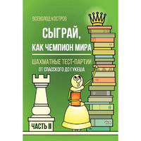 Костров. Сыграй, как чемпион мира. Шахматные тест-партии. Ч.2