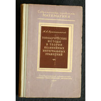 М.А.Красносельский Топологические методы в теории нелинейных интегральных уравнений.