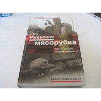 Горбачевский Б.С. Ржевская мясорубка. Время отваги. Задача-выжить! 2007 г.