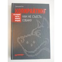 Копирайтинг как не съесть собаку. Создаём тексты, которые продают / Кот Д.
