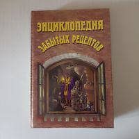 Энциклопедия забытых рецептов. Практическое руководство по изготовлению разнообразных изделий и продуктов.