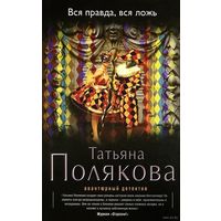 Татьяна Полякова. Вся правда,вся ложь. Почтой не высылаю.