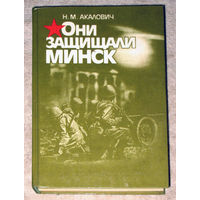 Н.М.Акалович Они защищали Минск.