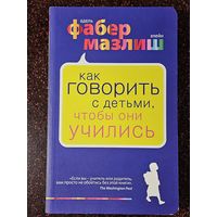 Книга ,,Как говорить с детьми чтобы они учились'' А. Фабер, Э. Мазлиш 2018 г.