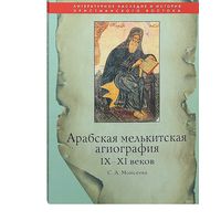 Моисеева С.А. Арабская мелькитская агиография IX-XI веков, ПСТГУ, Серия Литературное наследие, 2015, мягкая обложка