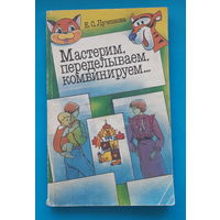 Мастерим, переделываем, комбинируем. Е. С. Лученкова