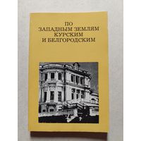 ПО ЗАПАДНЫМ ЗЕМЛЯМ КУРСКИМ И БЕЛГОРОДСКИМ // Серия: Дороги к прекрасному