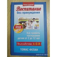 Воспитание без принуждения . Как привить послушание детям от 2 до 12 лет / Ф. Фелан.