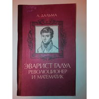 Дальма Андре. Эварист Галуа, революционер и математик