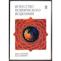 Уоллис Э., Хенкин Б.  Искусство психического исцеления. (Практическое руководство для экстрасенсов). 1999г.