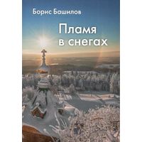 Башилов Б. Пламя в снегах. /Переиздание: Буэнос-Айрес 1970 - Саратов "Научная книга" 2023г.