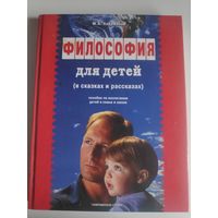 Философия для детей в сказках и рассказах. Пособие по воспитанию детей в семье и школе.