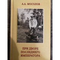 А.А.Мосолов При дворе последнего императора