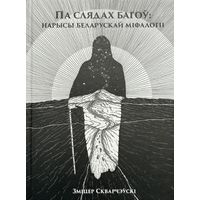 Па слядах багоў Нарысы беларускай міфалогіі Зміцер Скварчэўскі Аўтограф